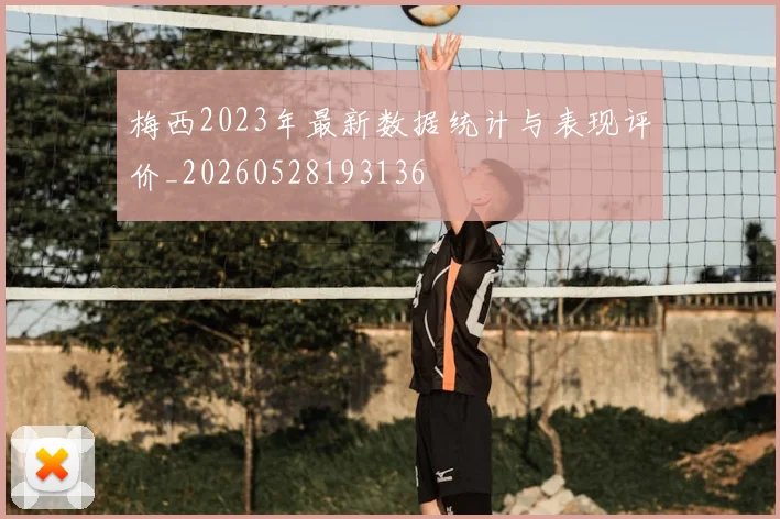 梅西2023年最新数据统计与表现评价_20260528193136