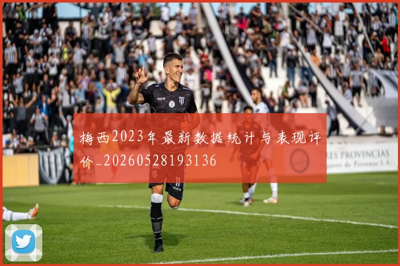 梅西2023年最新数据统计与表现评价_20260528193136