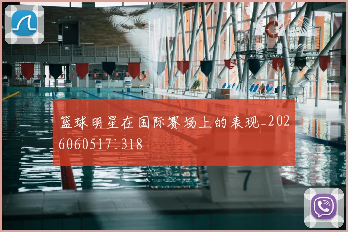篮球明星在国际赛场上的表现_20260605171318
