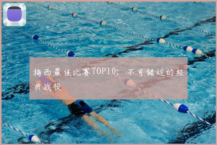 梅西最佳比赛TOP10：不可错过的经典战役