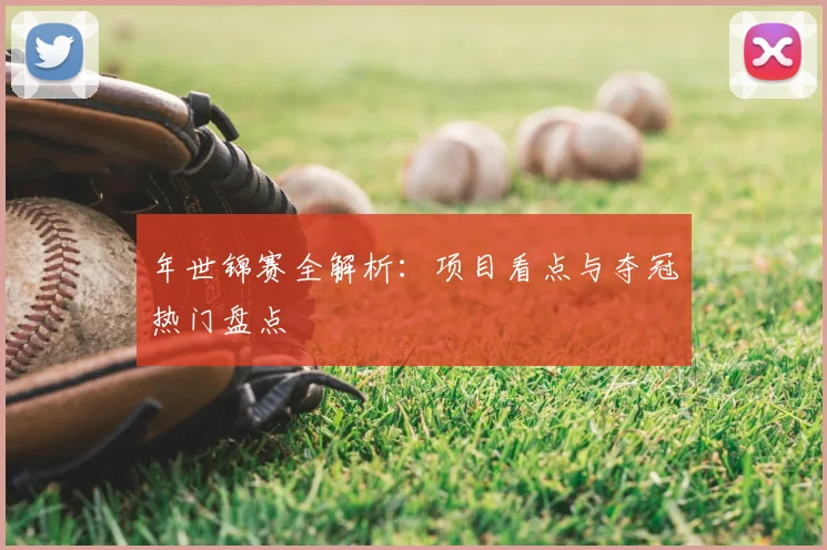 年世锦赛全解析：项目看点与夺冠热门盘点